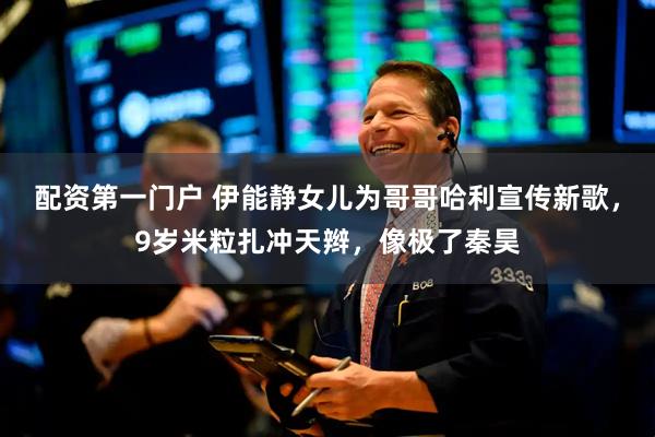 配资第一门户 伊能静女儿为哥哥哈利宣传新歌，9岁米粒扎冲天辫，像极了秦昊