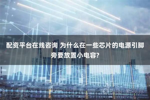 配资平台在线咨询 为什么在一些芯片的电源引脚旁要放置小电容?