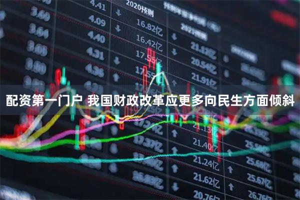 配资第一门户 我国财政改革应更多向民生方面倾斜